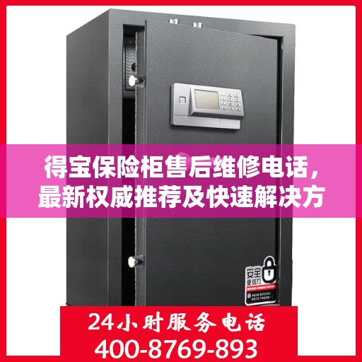 得宝保险柜售后维修电话，最新权威推荐及快速解决方案
