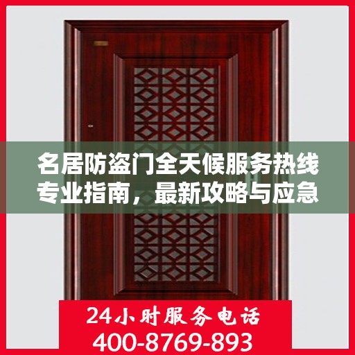 名居防盗门全天候服务热线专业指南，最新攻略与应急支持