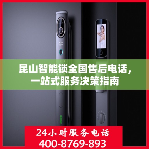 昆山智能锁全国售后电话，一站式服务决策指南