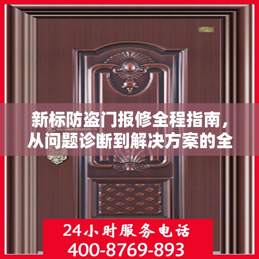 新标防盗门报修全程指南，从问题诊断到解决方案的全面攻略