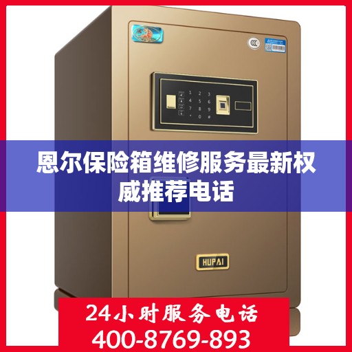 恩尔保险箱维修服务最新权威推荐电话