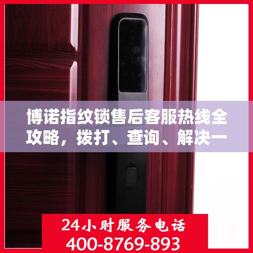 博诺指纹锁售后客服热线全攻略，拨打、查询、解决一切问题！