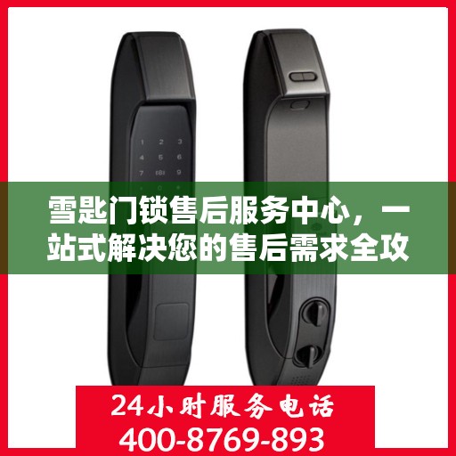 雪匙门锁售后服务中心，一站式解决您的售后需求全攻略