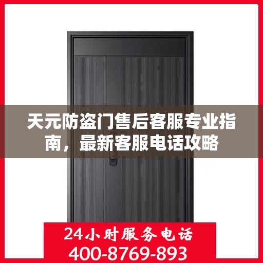 天元防盗门售后客服专业指南，最新客服电话攻略