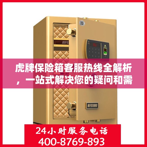 虎牌保险箱客服热线全解析，一站式解决您的疑问和需求