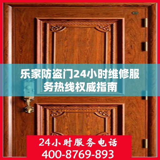乐家防盗门24小时维修服务热线权威指南