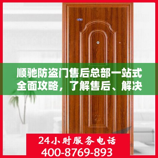 顺驰防盗门售后总部一站式全面攻略，了解售后、解决问题从这里开始！