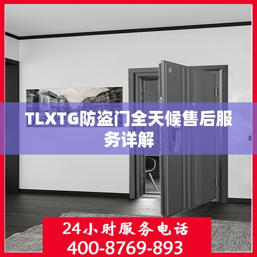 TLXTG防盗门全天候售后服务详解