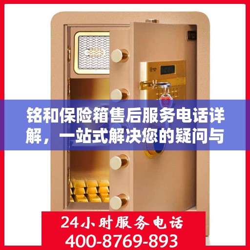 铭和保险箱售后服务电话详解，一站式解决您的疑问与需求。