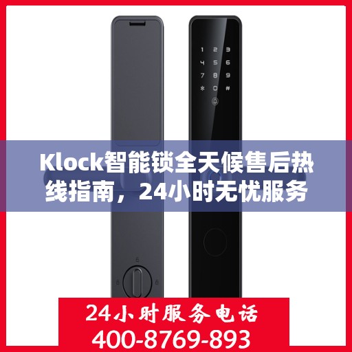 Klock智能锁全天候售后热线指南，24小时无忧服务，一文全解析