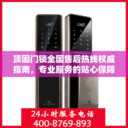 顶固门锁全国售后热线权威指南，专业服务的贴心保障