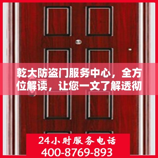 乾大防盗门服务中心，全方位解读，让您一文了解透彻