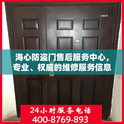 海心防盗门售后服务中心，专业、权威的维修服务信息