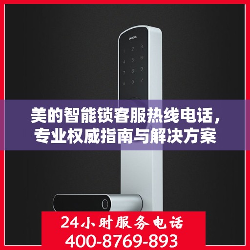 美的智能锁客服热线电话，专业权威指南与解决方案