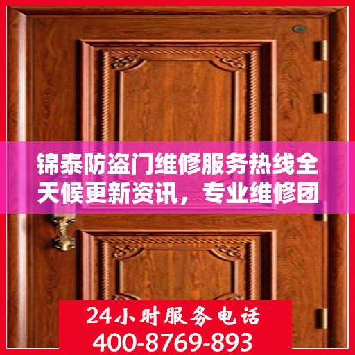 锦泰防盗门维修服务热线全天候更新资讯，专业维修团队保驾护航