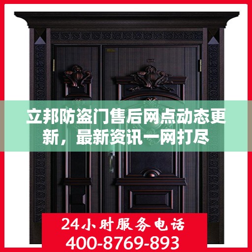 立邦防盗门售后网点动态更新，最新资讯一网打尽