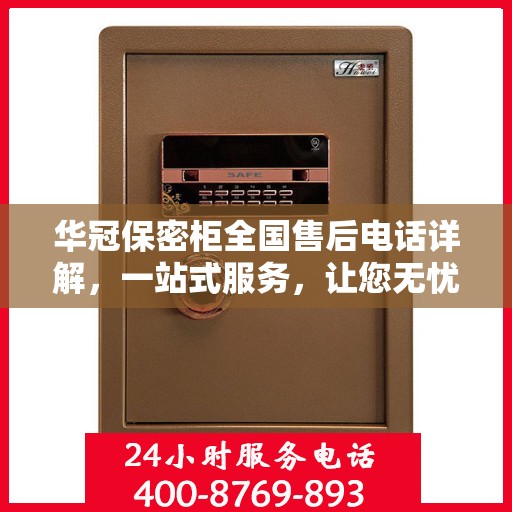 华冠保密柜全国售后电话详解，一站式服务，让您无忧购物！