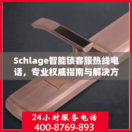 Schlage智能锁客服热线电话，专业权威指南与解决方案中心