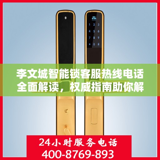 李文城智能锁客服热线电话全面解读，权威指南助你解决问题