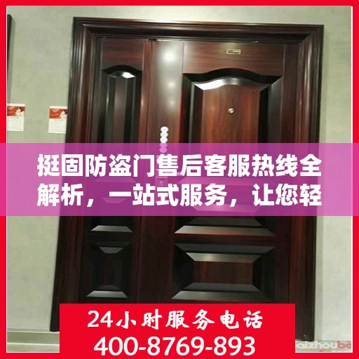 挺固防盗门售后客服热线全解析，一站式服务，让您轻松读懂售后流程