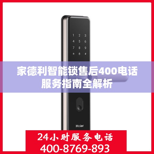 家德利智能锁售后400电话服务指南全解析