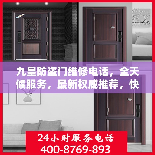 九皇防盗门维修电话，全天候服务，最新权威推荐，快速响应维修需求！