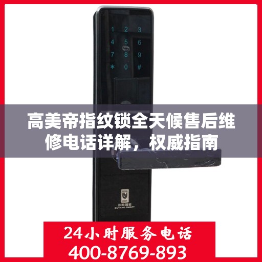 高美帝指纹锁全天候售后维修电话详解，权威指南