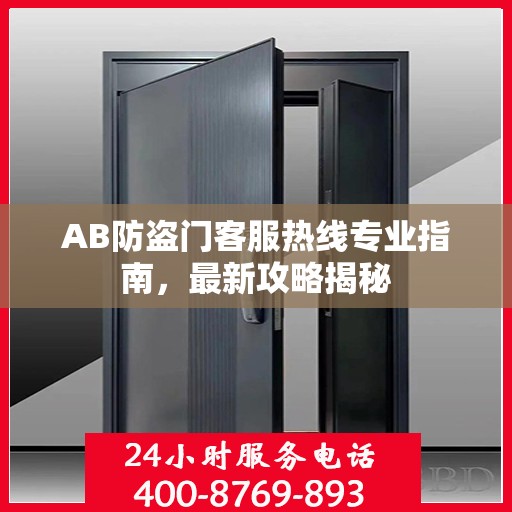 AB防盗门客服热线专业指南，最新攻略揭秘