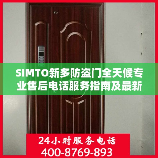 SIMTO新多防盗门全天候专业售后电话服务指南及最新攻略