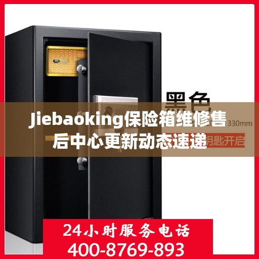 Jiebaoking保险箱维修售后中心更新动态速递