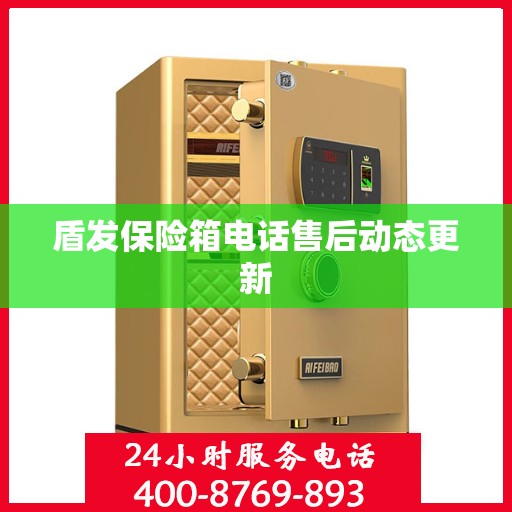 盾发保险箱电话售后动态更新