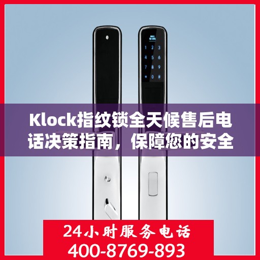 Klock指纹锁全天候售后电话决策指南，保障您的安全无忧之选