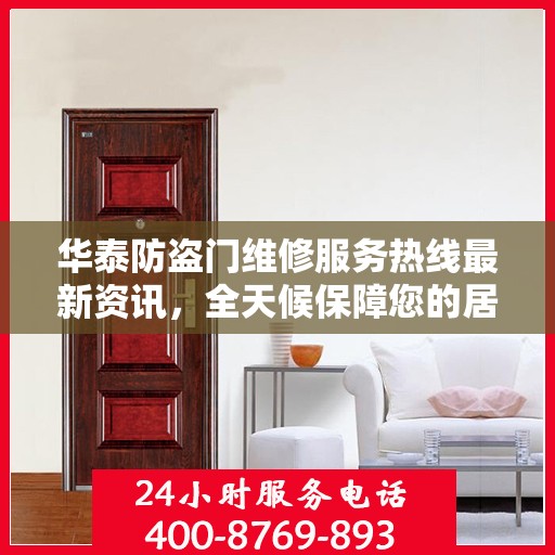 华泰防盗门维修服务热线最新资讯，全天候保障您的居家安全