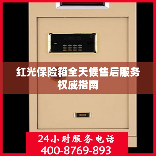 红光保险箱全天候售后服务权威指南