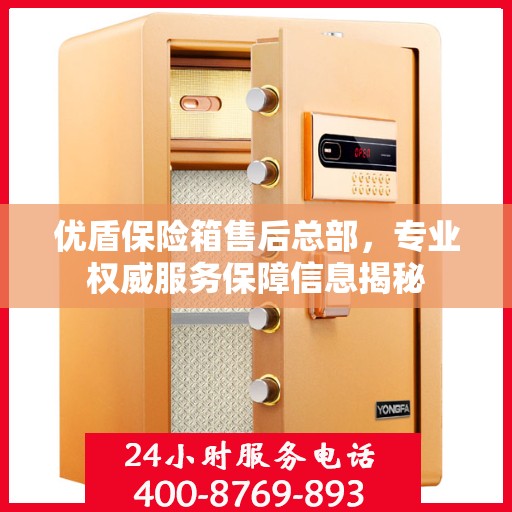 优盾保险箱售后总部，专业权威服务保障信息揭秘