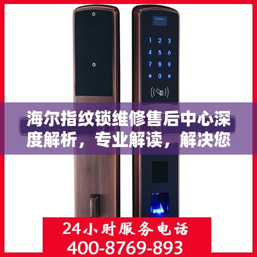 海尔指纹锁维修售后中心深度解析，专业解读，解决您的锁事烦恼