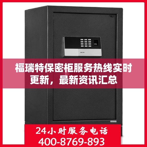 福瑞特保密柜服务热线实时更新，最新资讯汇总