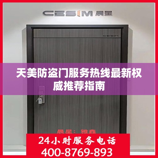 天美防盗门服务热线最新权威推荐指南