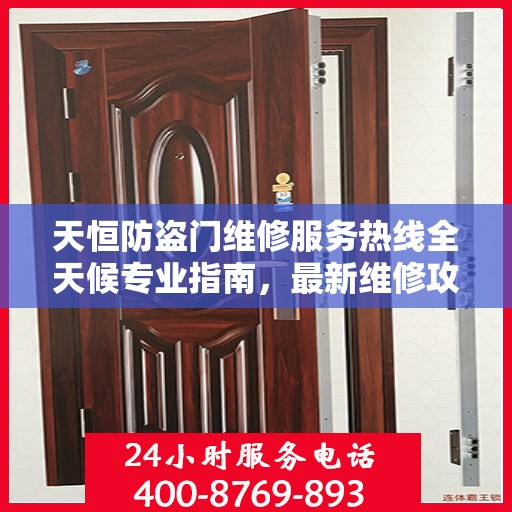 天恒防盗门维修服务热线全天候专业指南，最新维修攻略与电话服务支持