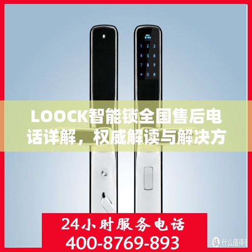 LOOCK智能锁全国售后电话详解，权威解读与解决方案
