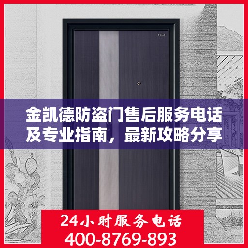金凯德防盗门售后服务电话及专业指南，最新攻略分享