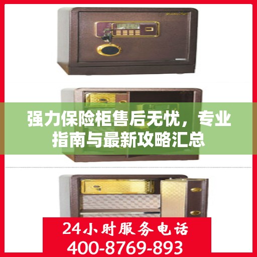 强力保险柜售后无忧，专业指南与最新攻略汇总