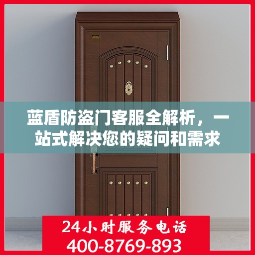 蓝盾防盗门客服全解析，一站式解决您的疑问和需求