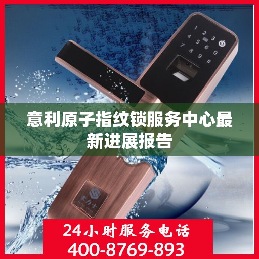 意利原子指纹锁服务中心最新进展报告