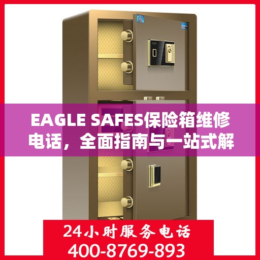EAGLE SAFES保险箱维修电话，全面指南与一站式解决方案