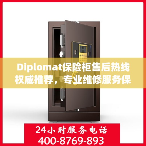 Diplomat保险柜售后热线权威推荐，专业维修服务保障，一键解决您的安全需求