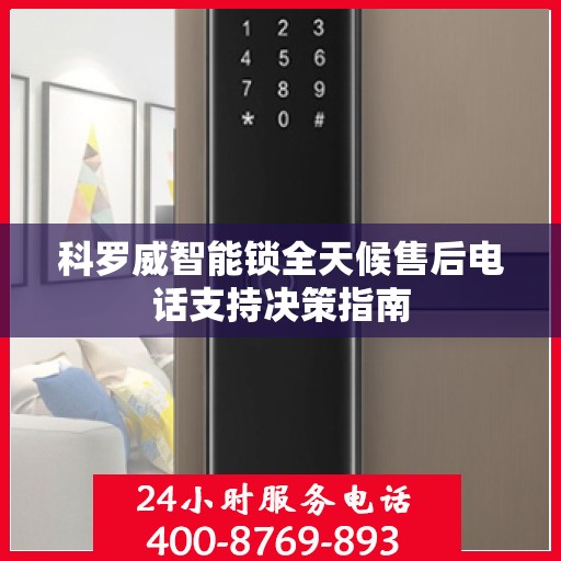 科罗威智能锁全天候售后电话支持决策指南