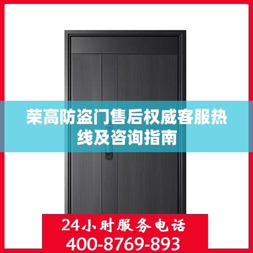 荣高防盗门售后权威客服热线及咨询指南