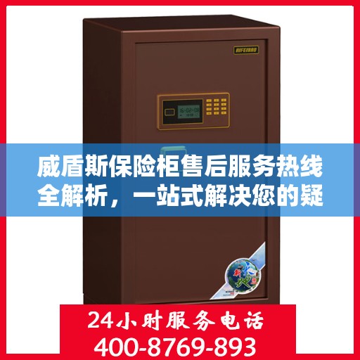 威盾斯保险柜售后服务热线全解析，一站式解决您的疑问和需求