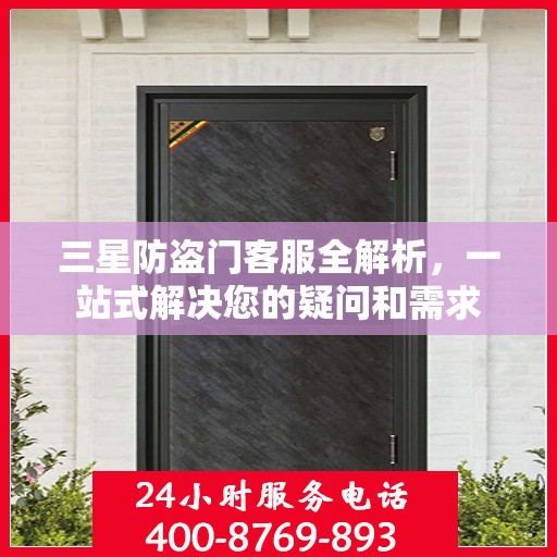三星防盗门客服全解析，一站式解决您的疑问和需求